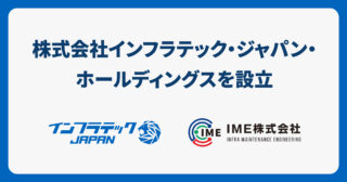 IME株式会社をグループ中核企業とする組織再編により、株式会社インフラテック・ジャパン・ホールディングスを設立